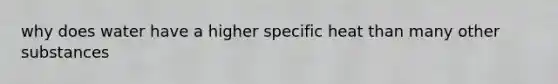 why does water have a higher specific heat than many other substances