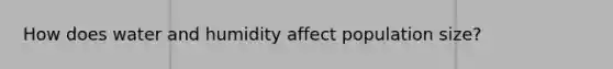 How does water and humidity affect population size?