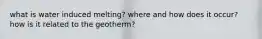 what is water induced melting? where and how does it occur? how is it related to the geotherm?