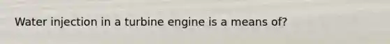 Water injection in a turbine engine is a means of?