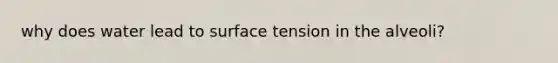 why does water lead to surface tension in the alveoli?