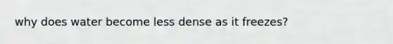 why does water become less dense as it freezes?