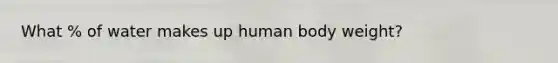 What % of water makes up human body weight?