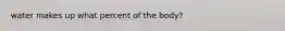 water makes up what percent of the body?