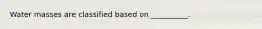 Water masses are classified based on __________.