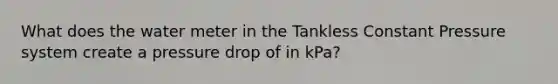 What does the water meter in the Tankless Constant Pressure system create a pressure drop of in kPa?