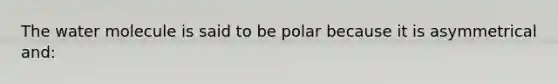 The water molecule is said to be polar because it is asymmetrical and: