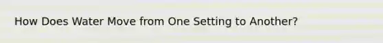 How Does Water Move from One Setting to Another?