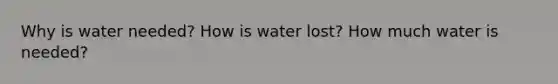 Why is water needed? How is water lost? How much water is needed?