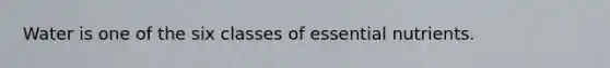 Water is one of the six classes of essential nutrients.