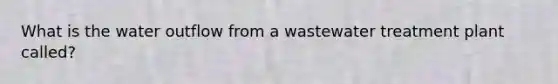 What is the water outflow from a wastewater treatment plant called?