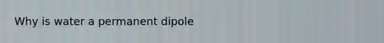 Why is water a permanent dipole