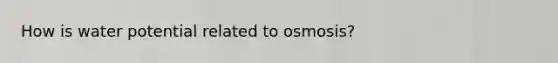 How is water potential related to osmosis?