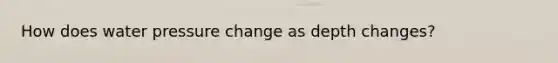 How does water pressure change as depth changes?