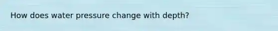 How does water pressure change with depth?