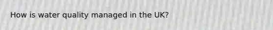 How is water quality managed in the UK?