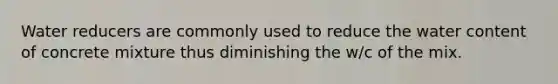 Water reducers are commonly used to reduce the water content of concrete mixture thus diminishing the w/c of the mix.