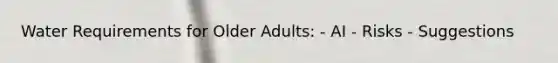 Water Requirements for Older Adults: - AI - Risks - Suggestions