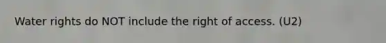 Water rights do NOT include the right of access. (U2)