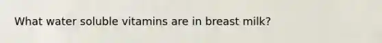 What water soluble vitamins are in breast milk?