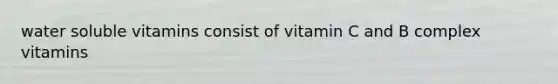 water soluble vitamins consist of vitamin C and B complex vitamins