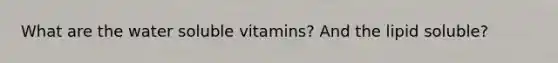 What are the water soluble vitamins? And the lipid soluble?