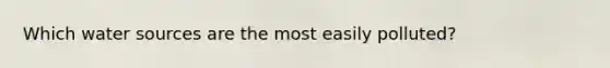 Which water sources are the most easily polluted?