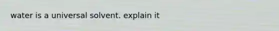 water is a universal solvent. explain it