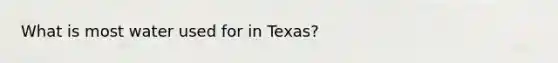 What is most water used for in Texas?