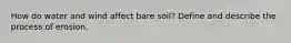 How do water and wind affect bare soil? Define and describe the process of erosion.