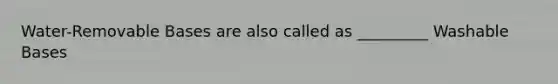 Water-Removable Bases are also called as _________ Washable Bases