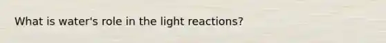 What is water's role in the <a href='https://www.questionai.com/knowledge/kSUoWrrvoC-light-reactions' class='anchor-knowledge'>light reactions</a>?