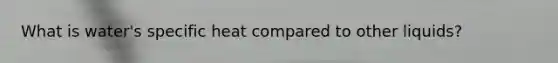 What is water's specific heat compared to other liquids?
