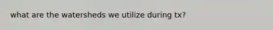 what are the watersheds we utilize during tx?