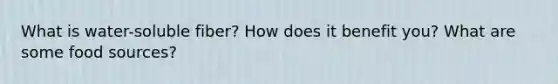 What is water-soluble fiber? How does it benefit you? What are some food sources?
