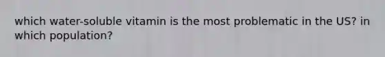 which water-soluble vitamin is the most problematic in the US? in which population?