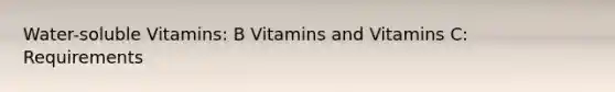 Water-soluble Vitamins: B Vitamins and Vitamins C: Requirements