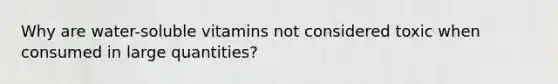 Why are water-soluble vitamins not considered toxic when consumed in large quantities?