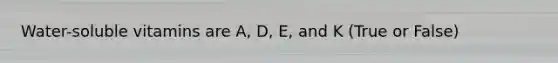 Water-soluble vitamins are A, D, E, and K (True or False)