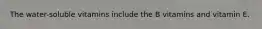 The water-soluble vitamins include the B vitamins and vitamin E.