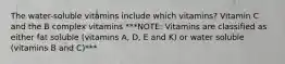 The water-soluble vitamins include which vitamins? Vitamin C and the B complex vitamins ***NOTE: Vitamins are classified as either fat soluble (vitamins A, D, E and K) or water soluble (vitamins B and C)***