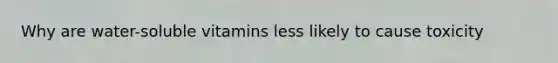 Why are water-soluble vitamins less likely to cause toxicity