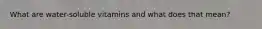 What are water-soluble vitamins and what does that mean?