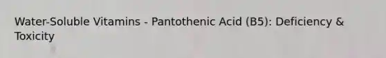 Water-Soluble Vitamins - Pantothenic Acid (B5): Deficiency & Toxicity