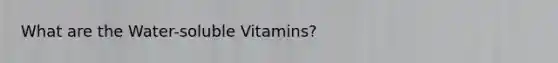 What are the Water-soluble Vitamins?