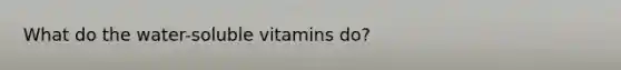 What do the water-soluble vitamins do?