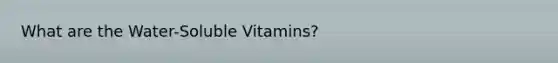 What are the Water-Soluble Vitamins?