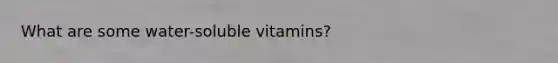 What are some water-soluble vitamins?