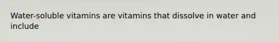 Water-soluble vitamins are vitamins that dissolve in water and include