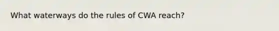 What waterways do the rules of CWA reach?